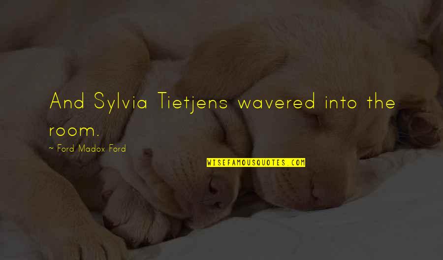 Kawabata Novels Quotes By Ford Madox Ford: And Sylvia Tietjens wavered into the room.