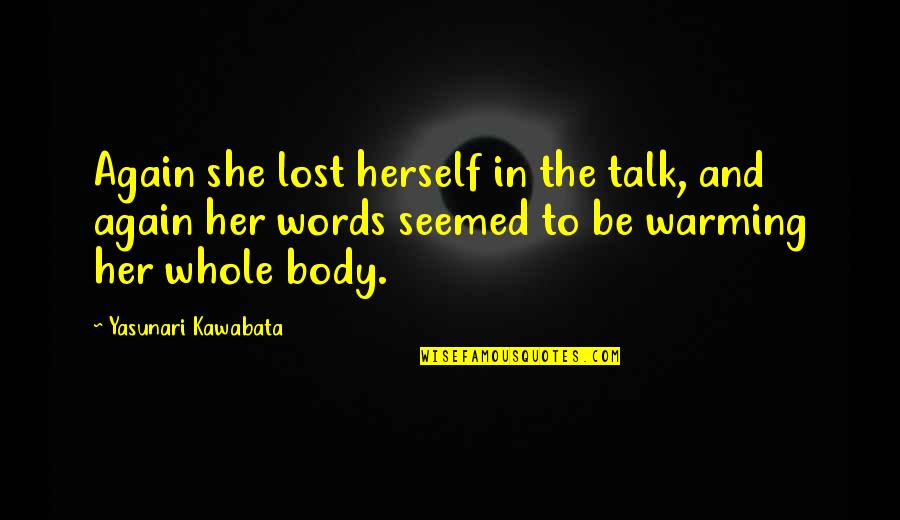 Kawabata Quotes By Yasunari Kawabata: Again she lost herself in the talk, and