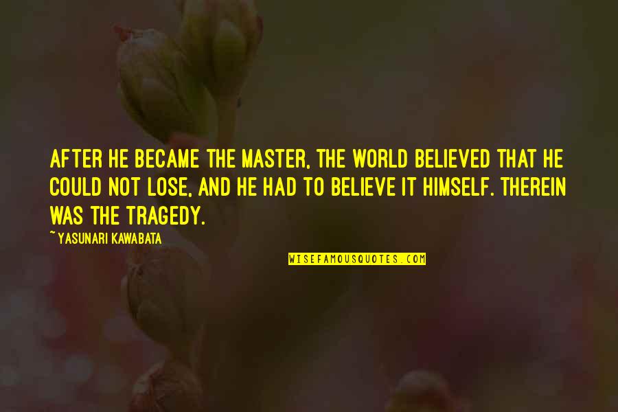 Kawabata Quotes By Yasunari Kawabata: After he became the Master, the world believed