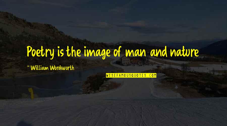 Kawabe Shochu Quotes By William Wordsworth: Poetry is the image of man and nature
