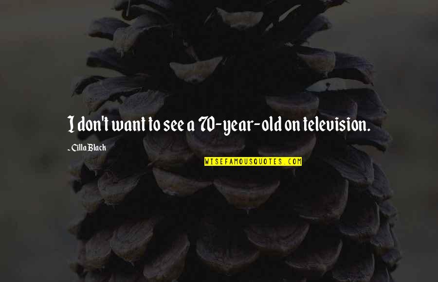 Kawachiya Liquor Quotes By Cilla Black: I don't want to see a 70-year-old on