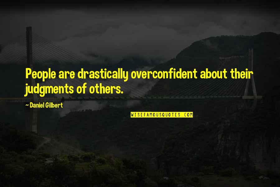 Kawada Industries Quotes By Daniel Gilbert: People are drastically overconfident about their judgments of