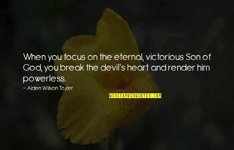 Kawade Leonard Quotes By Aiden Wilson Tozer: When you focus on the eternal, victorious Son