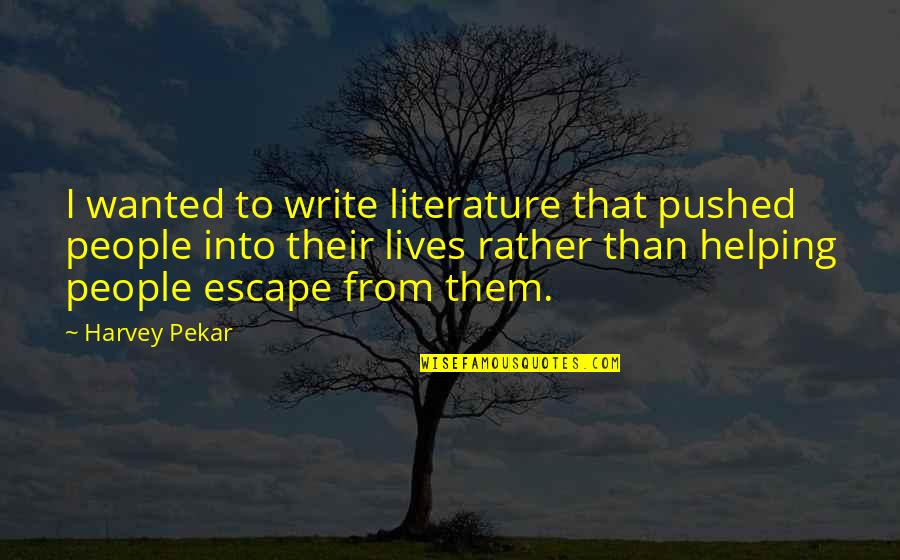 Kawader Quotes By Harvey Pekar: I wanted to write literature that pushed people Kawader Quotes By Harvey Pekar: I wanted to write literature that pushed people