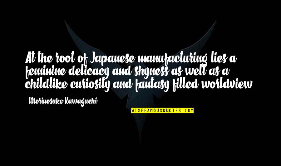 Kawaguchi Quotes By Morinosuke Kawaguchi: At the root of Japanese manufacturing lies a Kawaguchi Quotes By Morinosuke Kawaguchi: At the root of Japanese manufacturing lies a