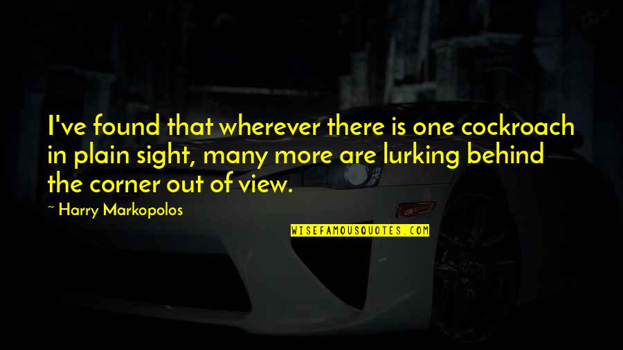 Kawahito Shraga Quotes By Harry Markopolos: I've found that wherever there is one cockroach Kawahito Shraga Quotes By Harry Markopolos: I've found that wherever there is one cockroach