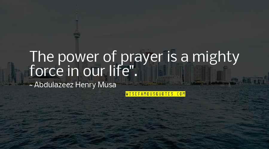 Kawai Quotes By Abdulazeez Henry Musa: The power of prayer is a mighty force