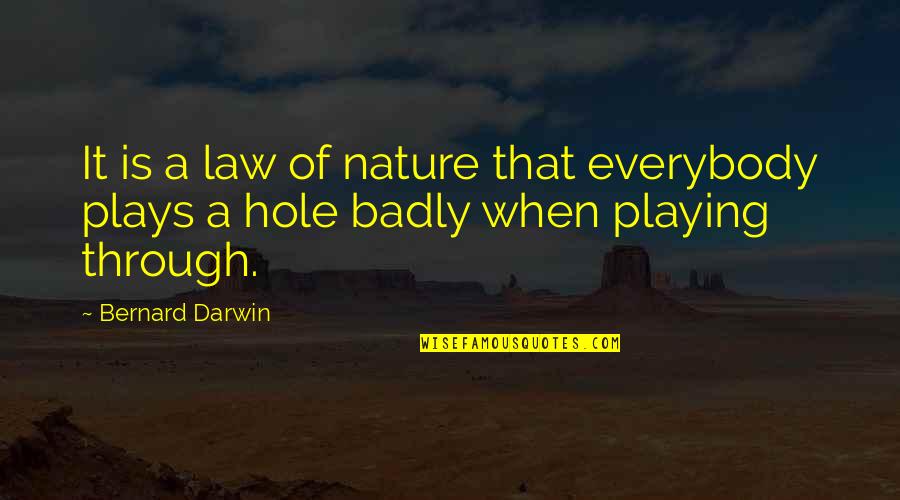 Kawakami Quotes By Bernard Darwin: It is a law of nature that everybody