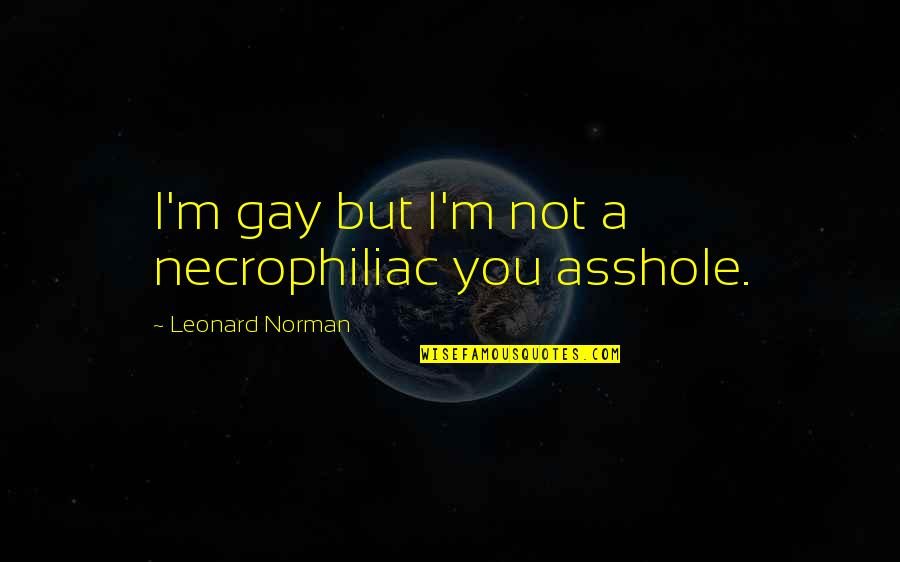 Kawake Ring Quotes By Leonard Norman: I'm gay but I'm not a necrophiliac you Kawake Ring Quotes By Leonard Norman: I'm gay but I'm not a necrophiliac you