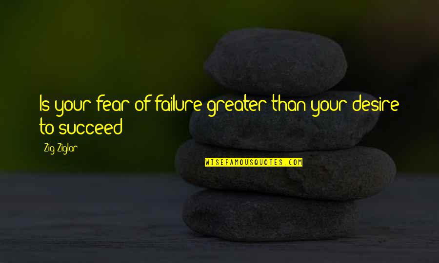Kawake Ring Quotes By Zig Ziglar: Is your fear of failure greater than your