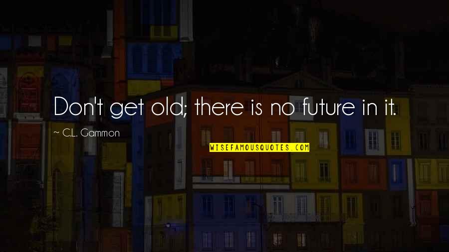 Kawakubo 2019 Quotes By C.L. Gammon: Don't get old; there is no future in Kawakubo 2019 Quotes By C.L. Gammon: Don't get old; there is no future in