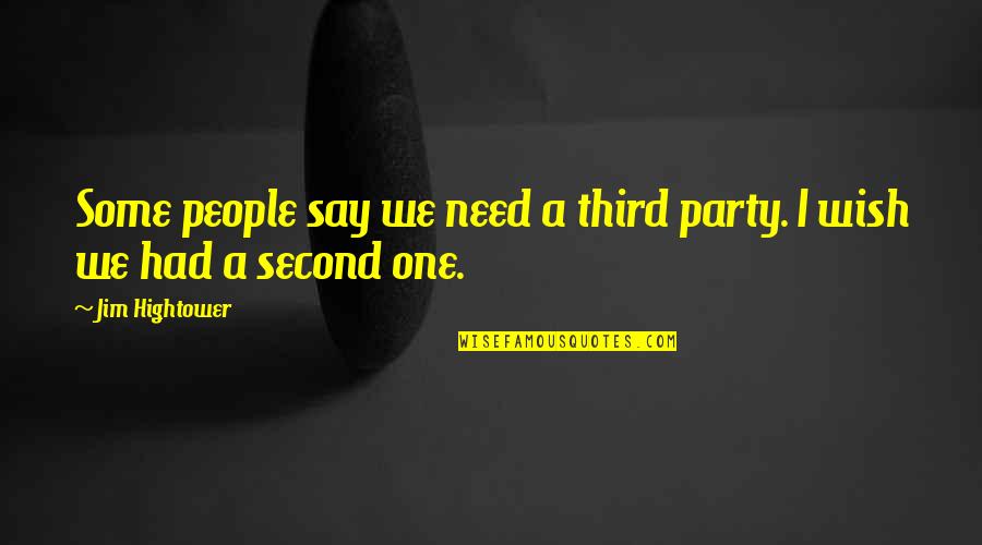 Kawalan Ng Oras Quotes By Jim Hightower: Some people say we need a third party.