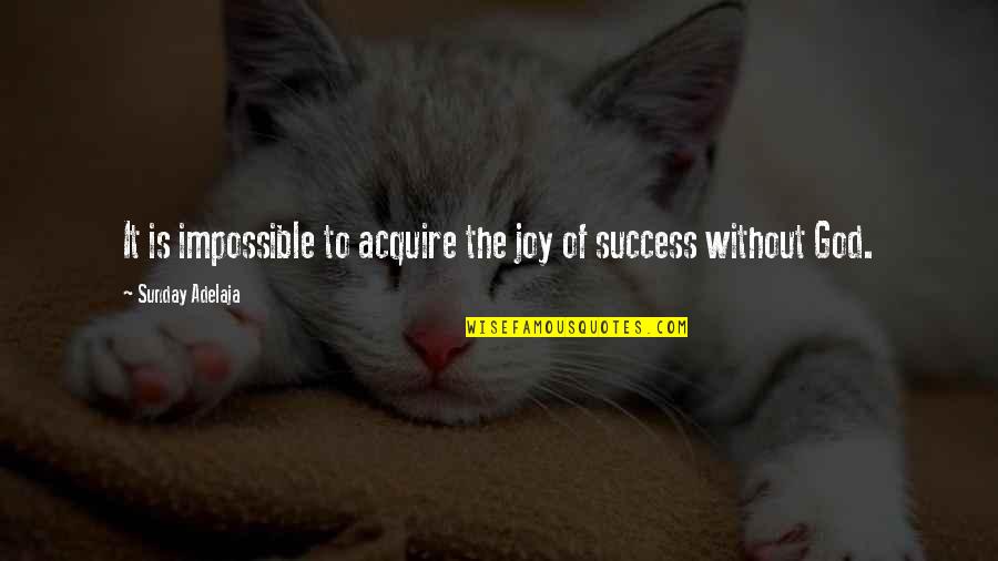 Kawalan Ng Oras Sa Relasyon Quotes By Sunday Adelaja: It is impossible to acquire the joy of Kawalan Ng Oras Sa Relasyon Quotes By Sunday Adelaja: It is impossible to acquire the joy of