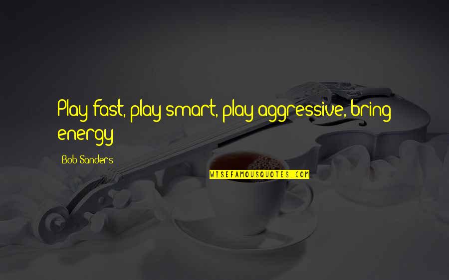 Kawalan Pergerakan Quotes By Bob Sanders: Play fast, play smart, play aggressive, bring energy!