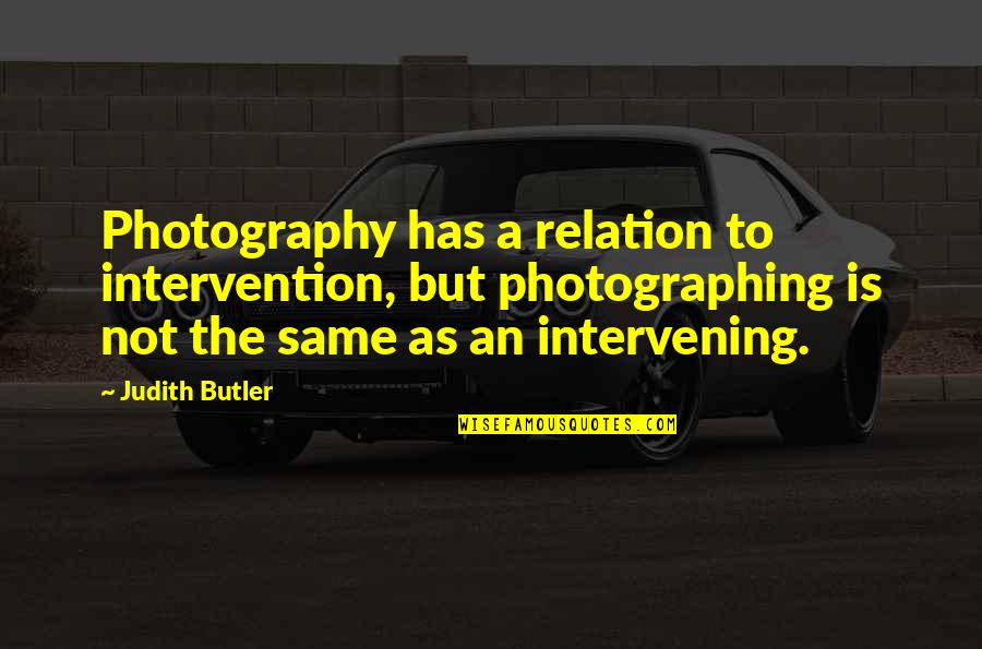 Kawalang Respeto Quotes By Judith Butler: Photography has a relation to intervention, but photographing Kawalang Respeto Quotes By Judith Butler: Photography has a relation to intervention, but photographing