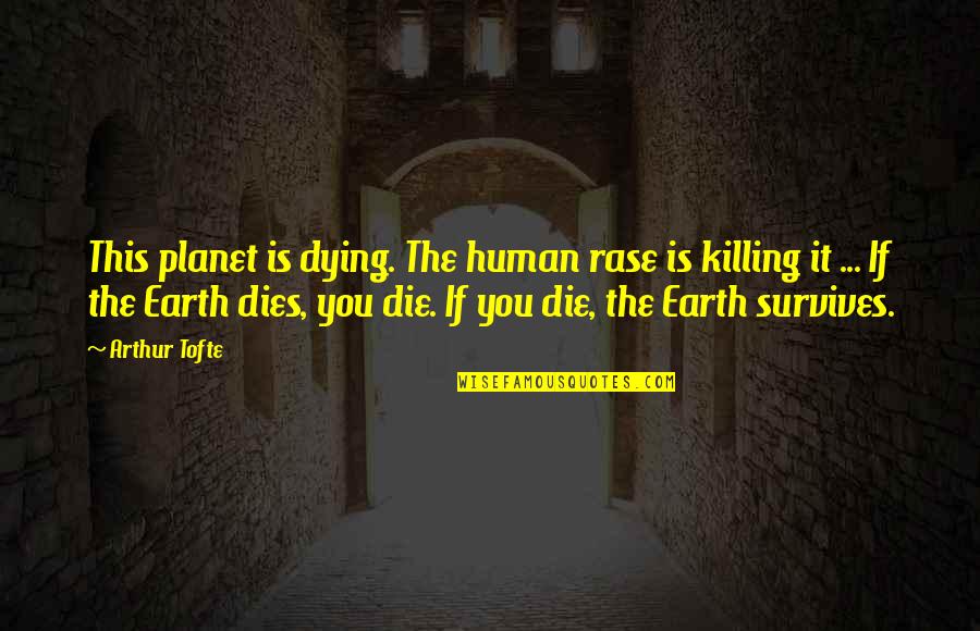 Kawaljeet Kaur Quotes By Arthur Tofte: This planet is dying. The human rase is