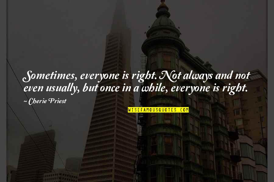 Kawalkowski Daru Quotes By Cherie Priest: Sometimes, everyone is right. Not always and not