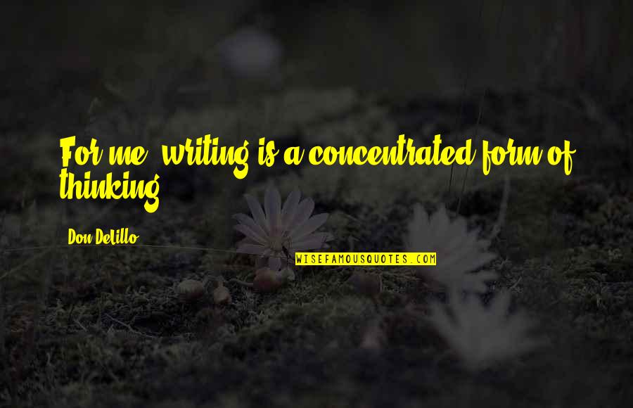 Kawalkowski Daru Quotes By Don DeLillo: For me, writing is a concentrated form of