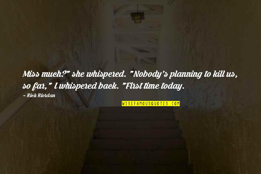 Kawan Quotes By Rick Riordan: Miss much?" she whispered. "Nobody's planning to kill