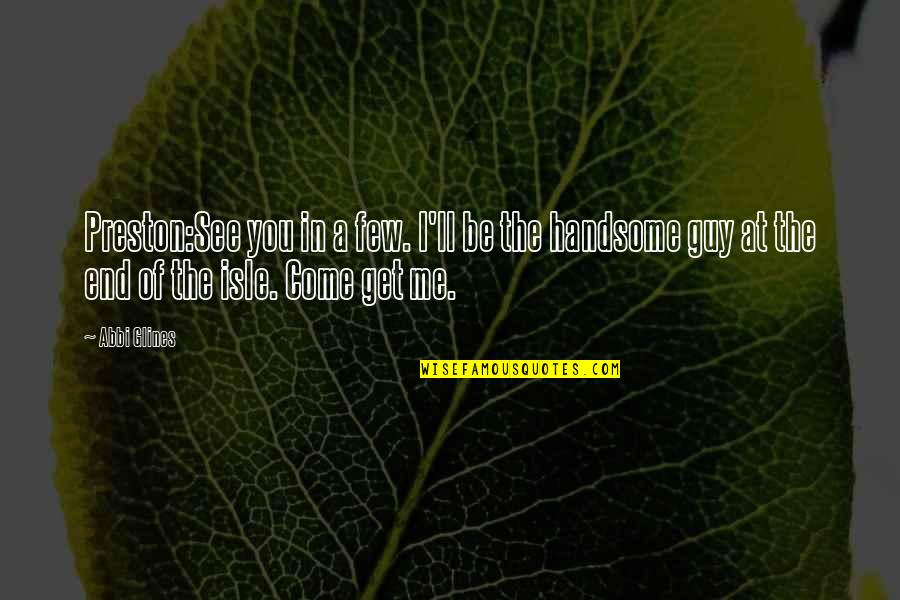 Kawano Taro Quotes By Abbi Glines: Preston:See you in a few. I'll be the Kawano Taro Quotes By Abbi Glines: Preston:See you in a few. I'll be the