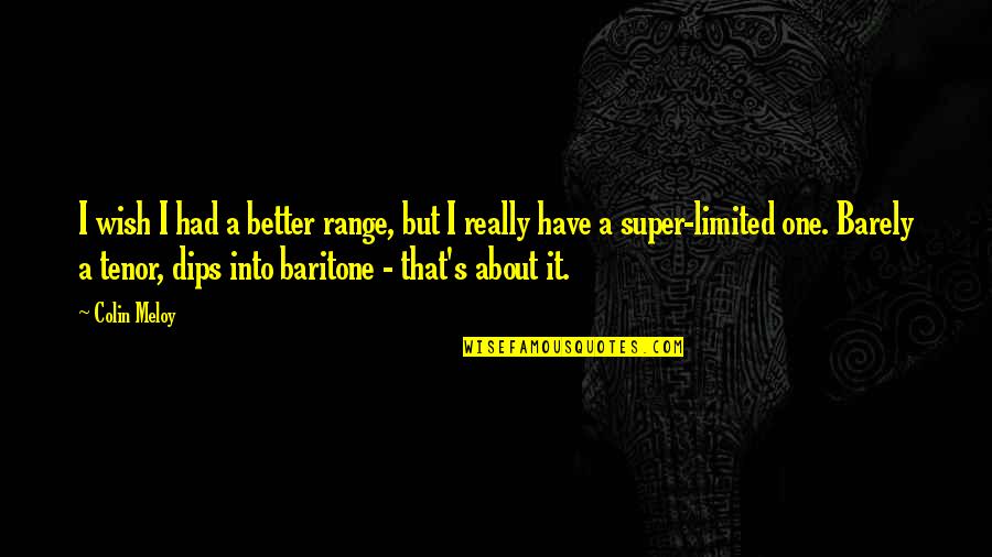 Kawano Taro Quotes By Colin Meloy: I wish I had a better range, but Kawano Taro Quotes By Colin Meloy: I wish I had a better range, but