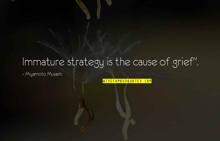 Kawano Taro Quotes By Miyamoto Musashi: Immature strategy is the cause of grief". Kawano Taro Quotes By Miyamoto Musashi: Immature strategy is the cause of grief".