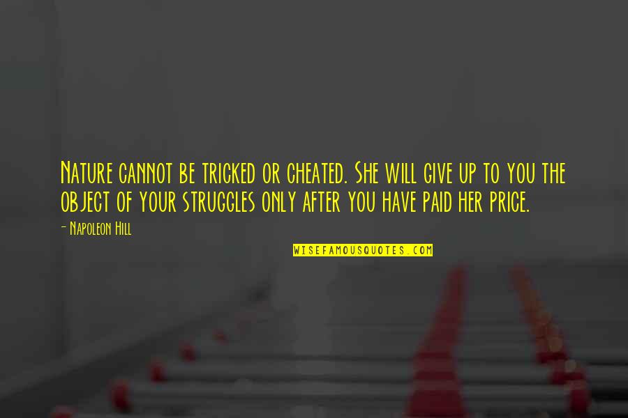 Kawarazaki Shodo Quotes By Napoleon Hill: Nature cannot be tricked or cheated. She will Kawarazaki Shodo Quotes By Napoleon Hill: Nature cannot be tricked or cheated. She will
