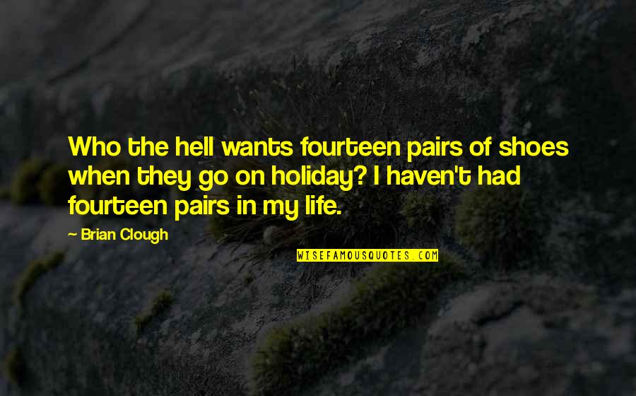 Kawarthas Lake Quotes By Brian Clough: Who the hell wants fourteen pairs of shoes