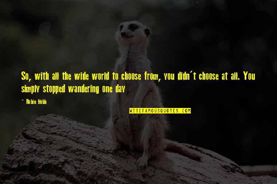 Kawarthas Weather Quotes By Robin Hobb: So, with all the wide world to choose Kawarthas Weather Quotes By Robin Hobb: So, with all the wide world to choose