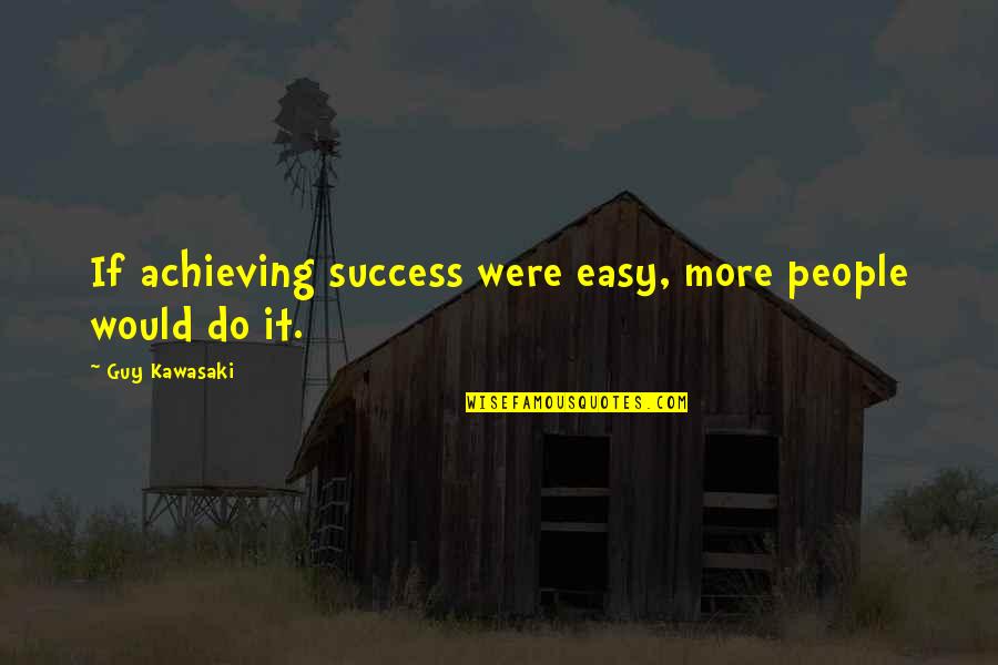 Kawasaki Z Quotes By Guy Kawasaki: If achieving success were easy, more people would Kawasaki Z Quotes By Guy Kawasaki: If achieving success were easy, more people would