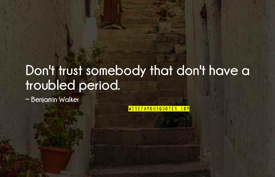 Kawatan Quotes By Benjamin Walker: Don't trust somebody that don't have a troubled