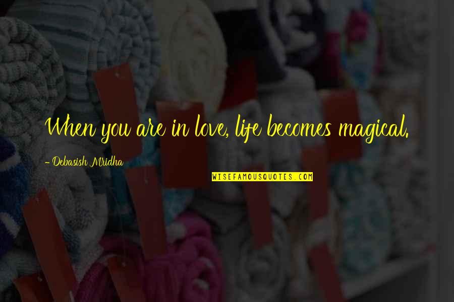 Kawazoe Maguire Quotes By Debasish Mridha: When you are in love, life becomes magical.