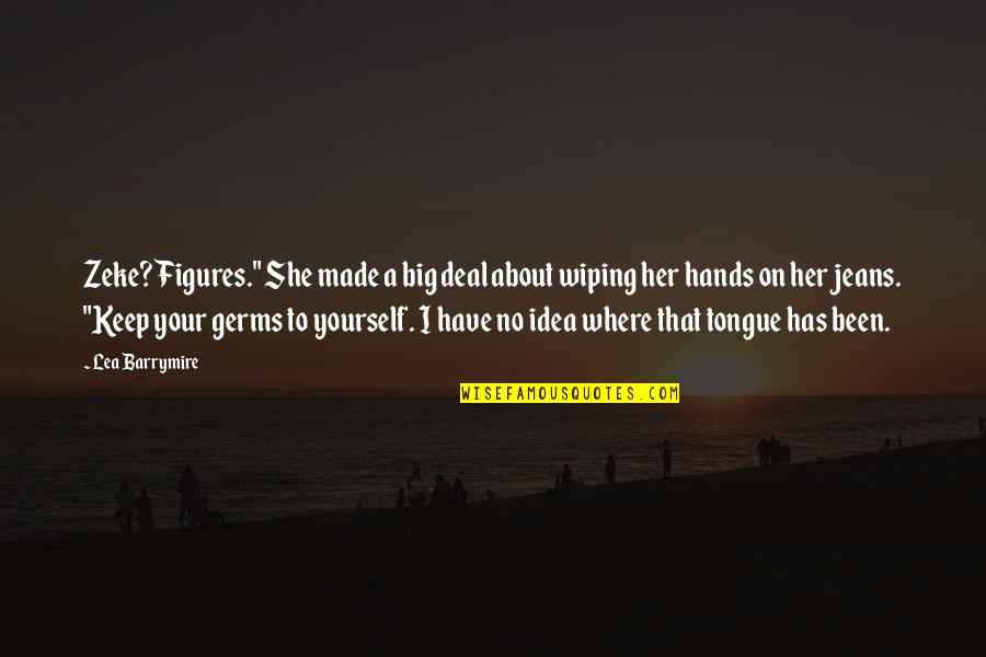 Kawazoe Maguire Quotes By Lea Barrymire: Zeke? Figures." She made a big deal about