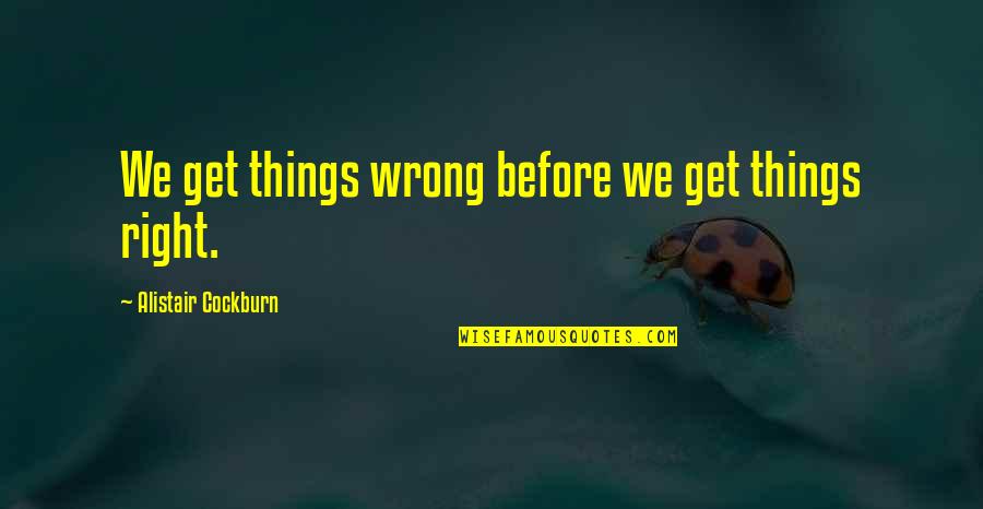 Kawazu Quotes By Alistair Cockburn: We get things wrong before we get things