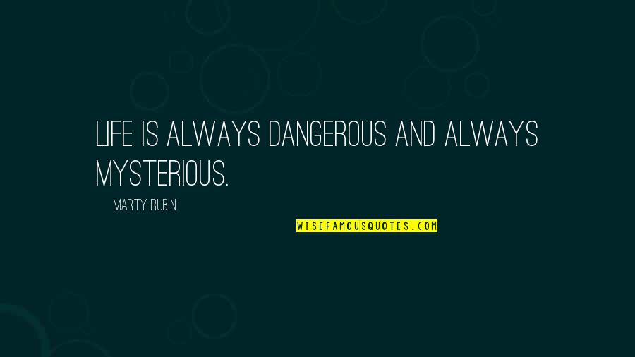 Kawhia Western Quotes By Marty Rubin: Life is always dangerous and always mysterious. Kawhia Western Quotes By Marty Rubin: Life is always dangerous and always mysterious.