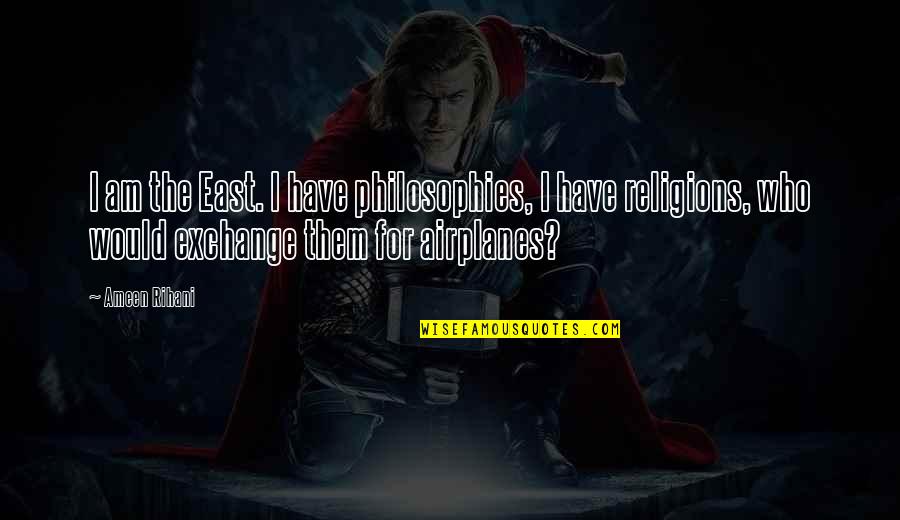 Kawiarnie Quotes By Ameen Rihani: I am the East. I have philosophies, I Kawiarnie Quotes By Ameen Rihani: I am the East. I have philosophies, I