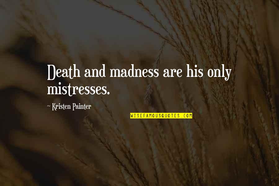 Kawiecki Michigan Quotes By Kristen Painter: Death and madness are his only mistresses. Kawiecki Michigan Quotes By Kristen Painter: Death and madness are his only mistresses.