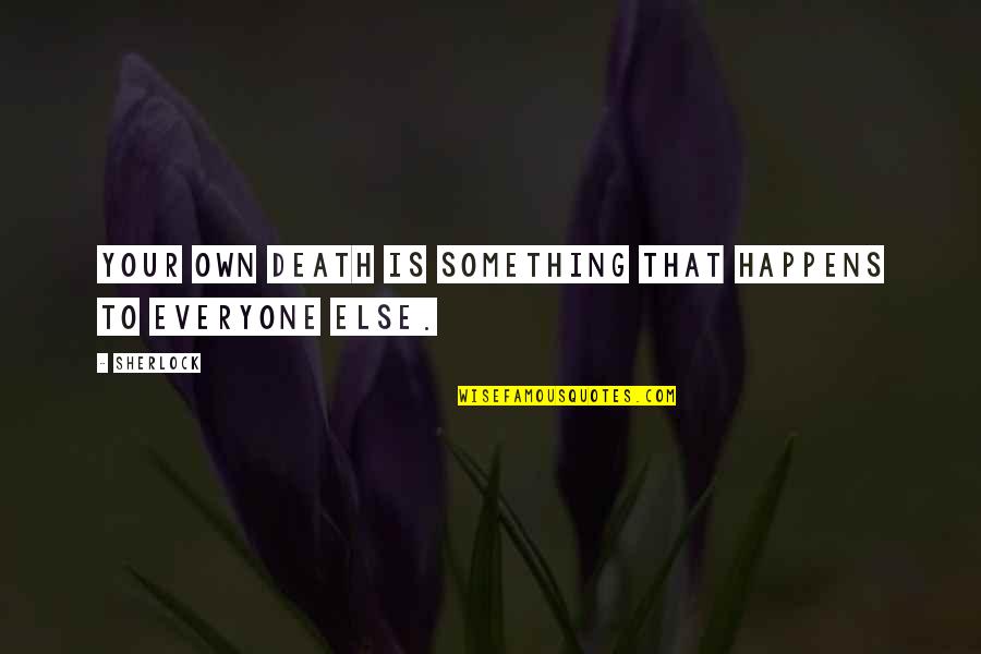 Kawiecki Michigan Quotes By Sherlock: Your own death is something that happens to
