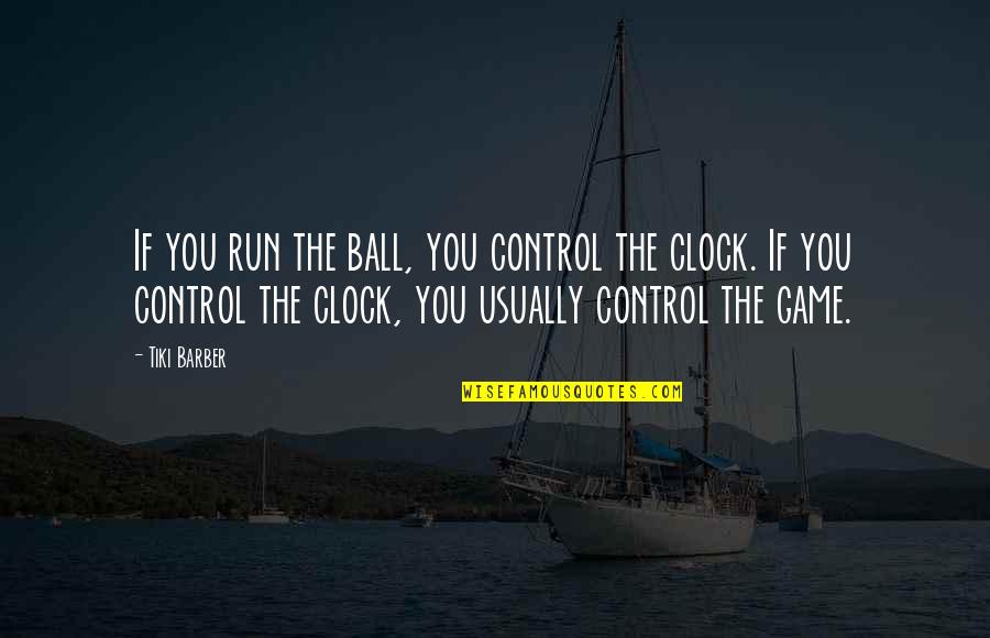 Kawin Kontrak Quotes By Tiki Barber: If you run the ball, you control the Kawin Kontrak Quotes By Tiki Barber: If you run the ball, you control the