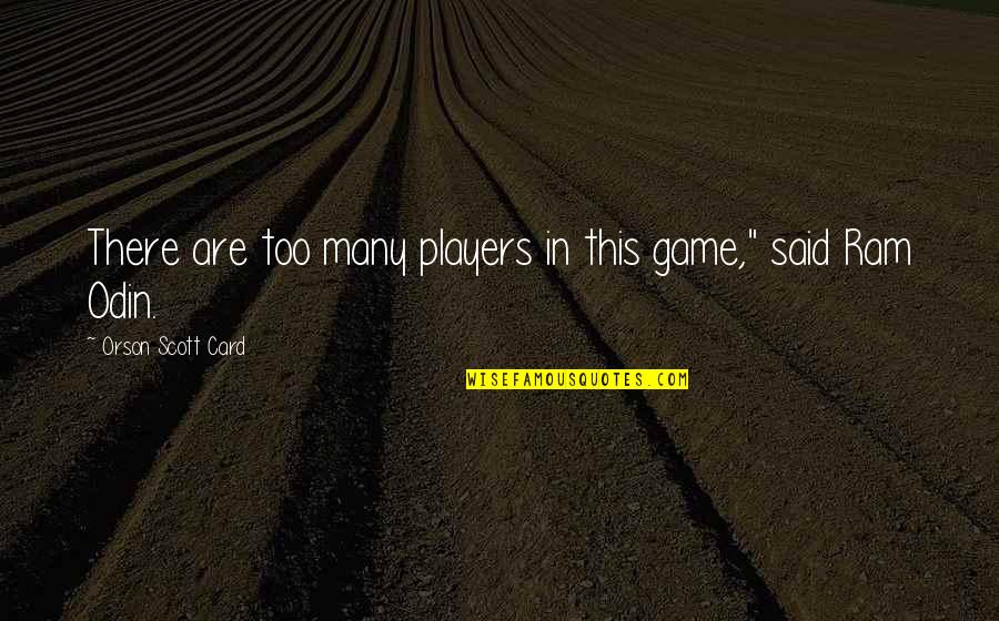 Kawtar Nouri Quotes By Orson Scott Card: There are too many players in this game," Kawtar Nouri Quotes By Orson Scott Card: There are too many players in this game,"