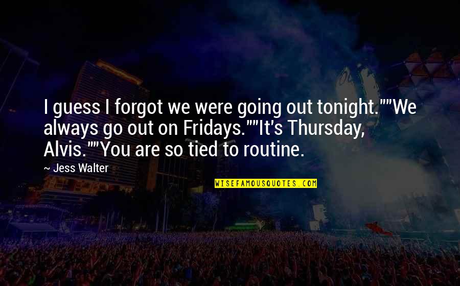 Kawula Jowo Quotes By Jess Walter: I guess I forgot we were going out Kawula Jowo Quotes By Jess Walter: I guess I forgot we were going out