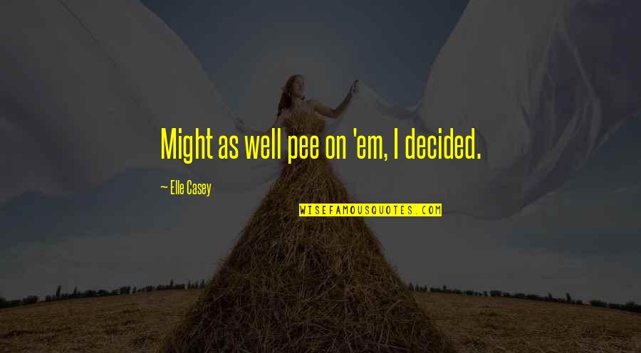 Kawula Muda Quotes By Elle Casey: Might as well pee on 'em, I decided. Kawula Muda Quotes By Elle Casey: Might as well pee on 'em, I decided.