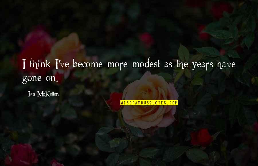 Kawula Negara Quotes By Ian McKellen: I think I've become more modest as the Kawula Negara Quotes By Ian McKellen: I think I've become more modest as the