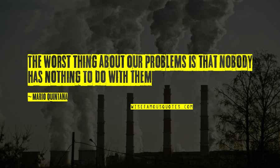 Kawuneeche Valley Quotes By Mario Quintana: The worst thing about our problems is that
