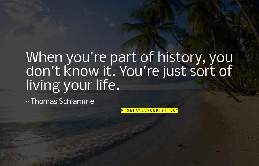 Kawuneeche Valley Quotes By Thomas Schlamme: When you're part of history, you don't know Kawuneeche Valley Quotes By Thomas Schlamme: When you're part of history, you don't know