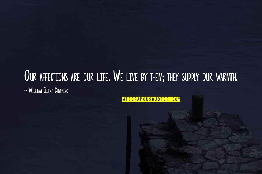 Kawuneeche Valley Quotes By William Ellery Channing: Our affections are our life. We live by Kawuneeche Valley Quotes By William Ellery Channing: Our affections are our life. We live by