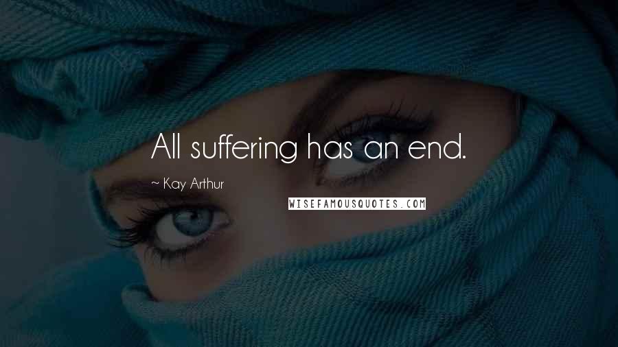 Kay Arthur quotes: All suffering has an end.