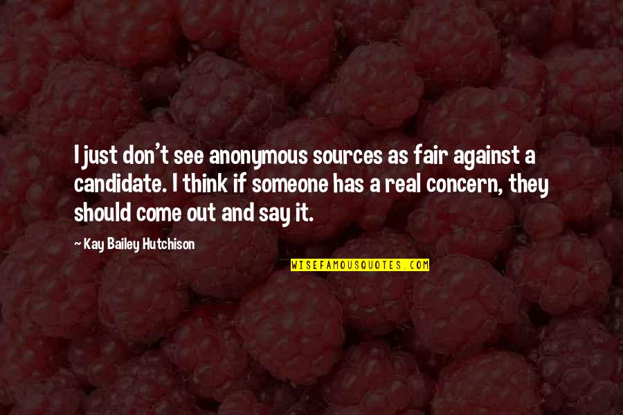 Kay Bailey Hutchison Quotes By Kay Bailey Hutchison: I just don't see anonymous sources as fair