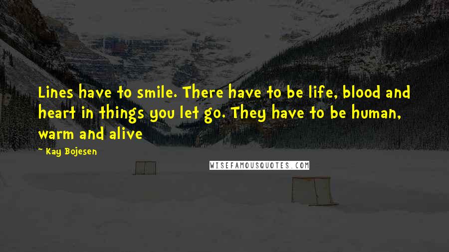 Kay Bojesen quotes: Lines have to smile. There have to be life, blood and heart in things you let go. They have to be human, warm and alive