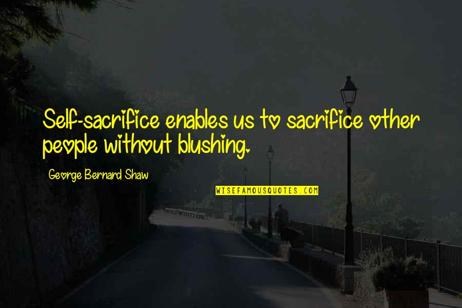 Kay Bojesen Quotes By George Bernard Shaw: Self-sacrifice enables us to sacrifice other people without Kay Bojesen Quotes By George Bernard Shaw: Self-sacrifice enables us to sacrifice other people without